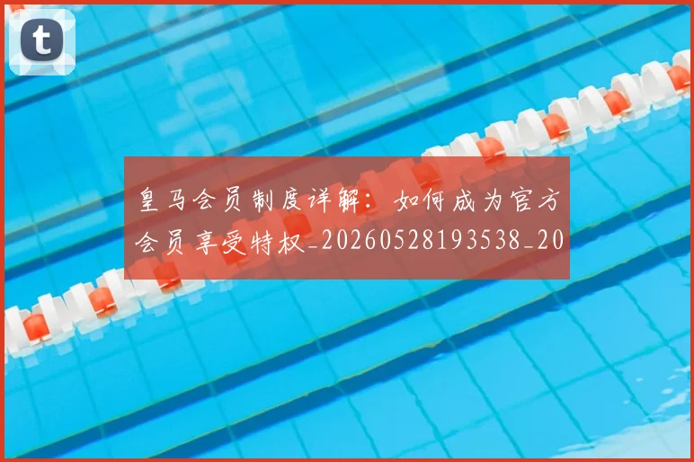 皇马会员制度详解：如何成为官方会员享受特权_20260528193538_20260609234019