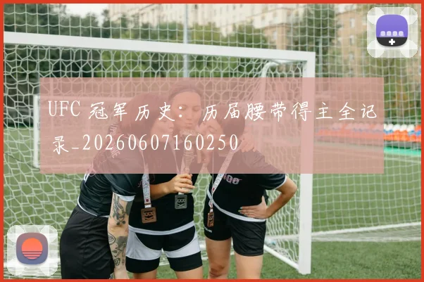 UFC 冠军历史:历届腰带得主全记录_20260607160250